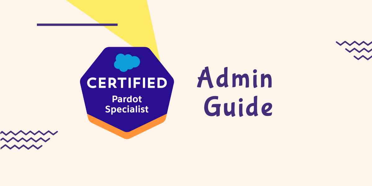Pardot Specialist Certification Exam Guide Administration Section